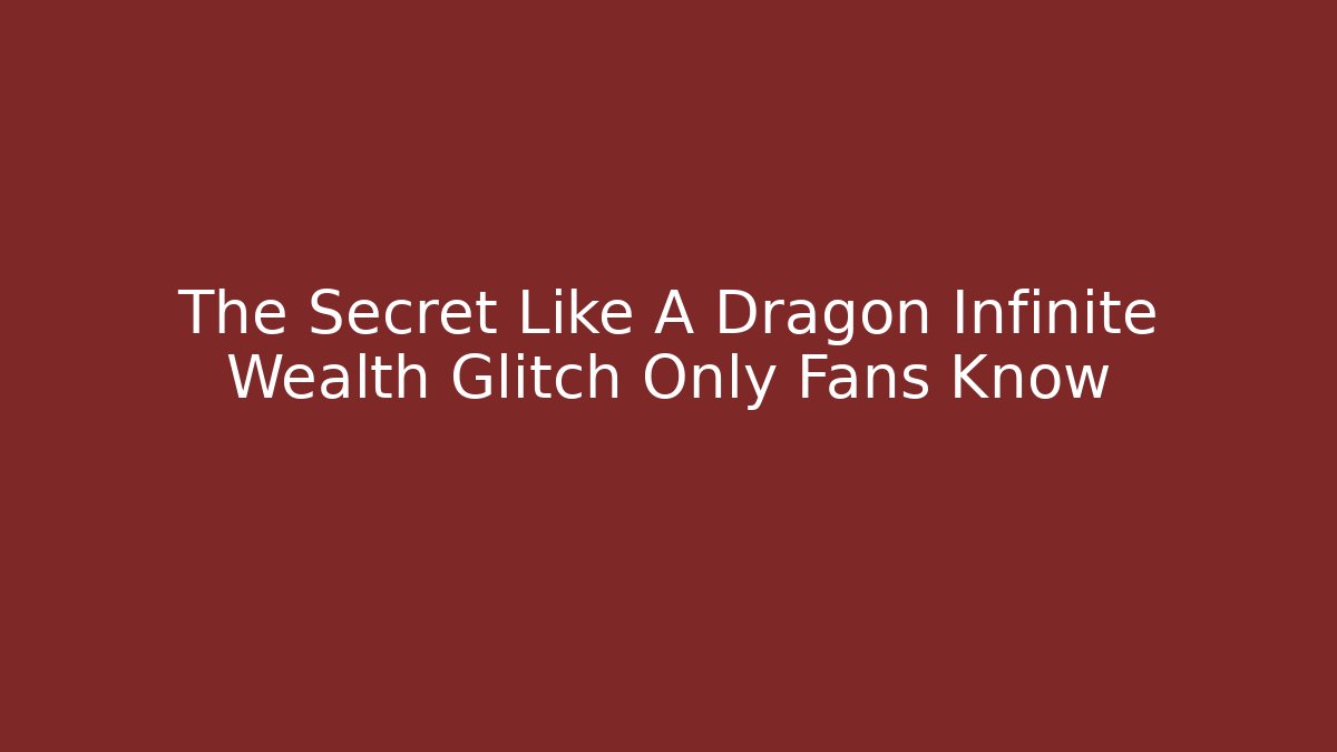 The Secret Like A Dragon Infinite Wealth Glitch Only Fans Know