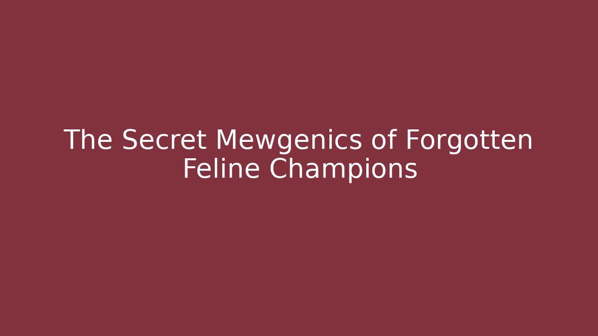 The Secret Mewgenics of Forgotten Feline Champions