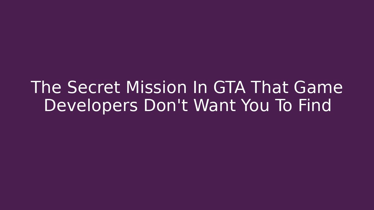 The Secret Mission In GTA That Game Developers Don't Want You To Find