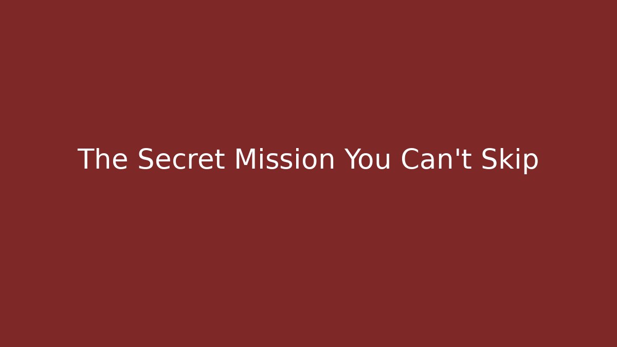 The Secret Mission You Can't Skip