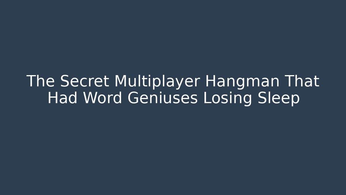 The Secret Multiplayer Hangman That Had Word Geniuses Losing Sleep