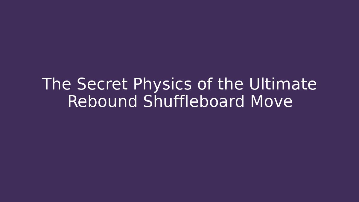 The Secret Physics of the Ultimate Rebound Shuffleboard Move