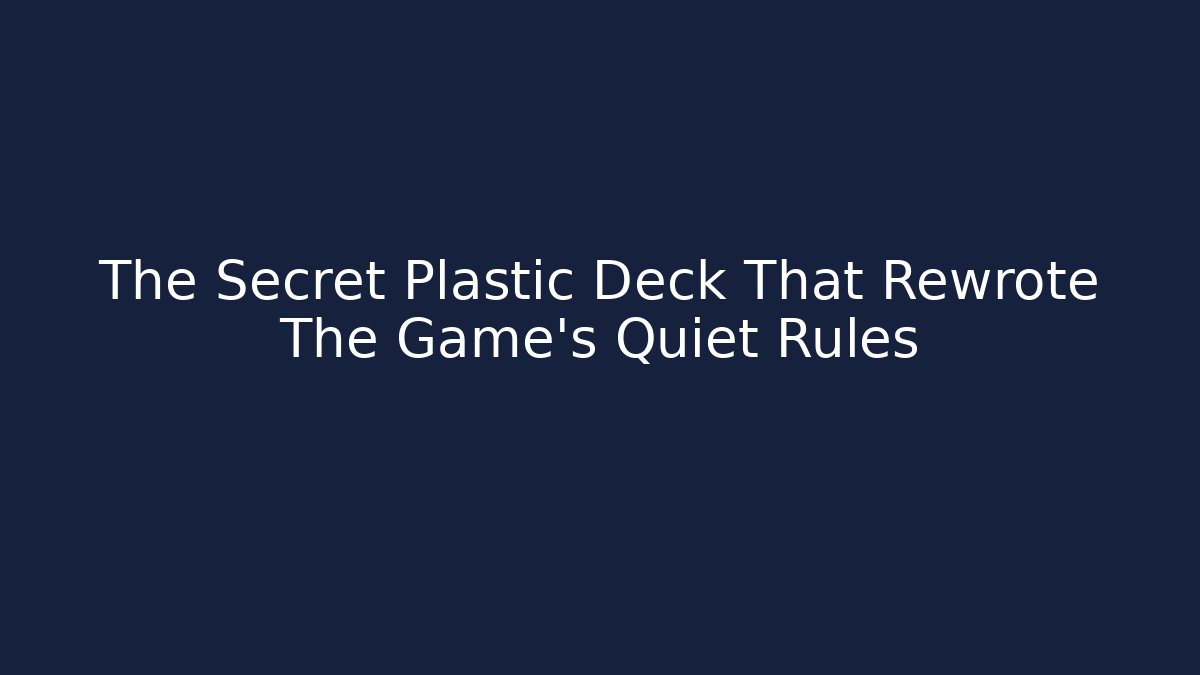 The Secret Plastic Deck That Rewrote The Game's Quiet Rules - NADclinic
