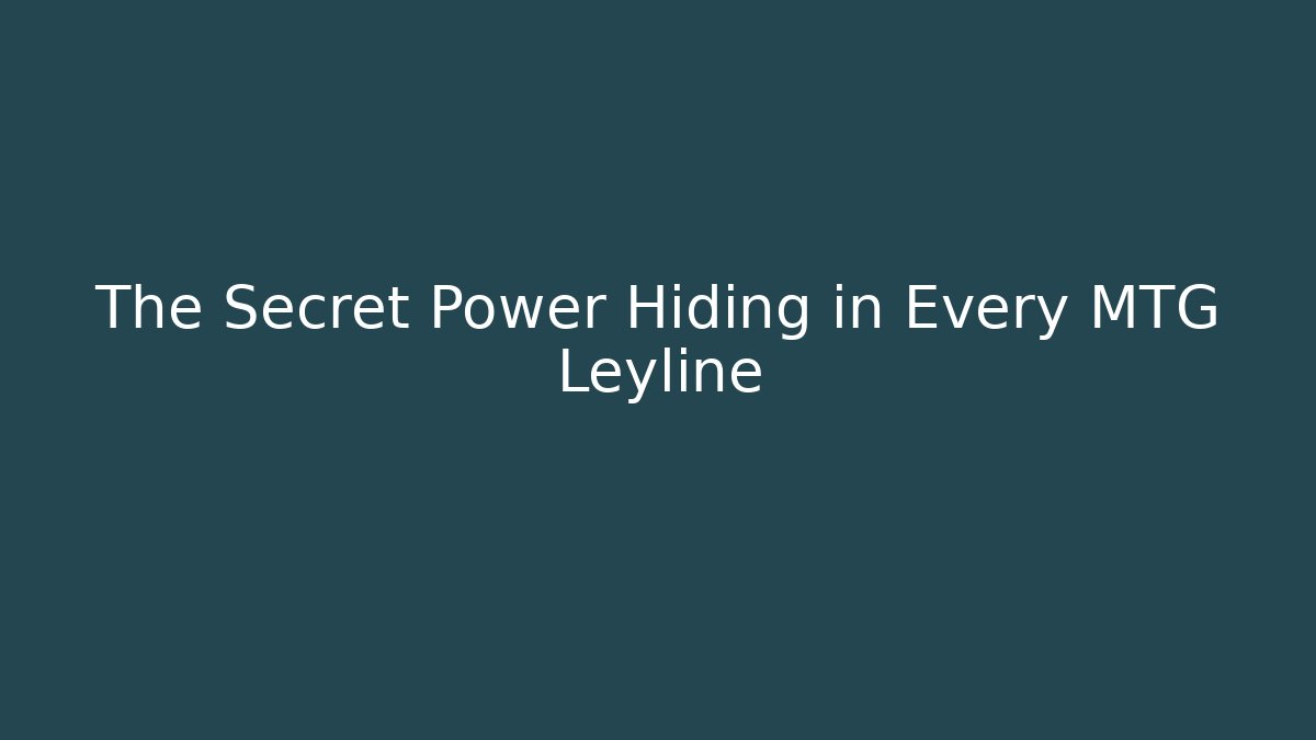 The Secret Power Hiding in Every MTG Leyline