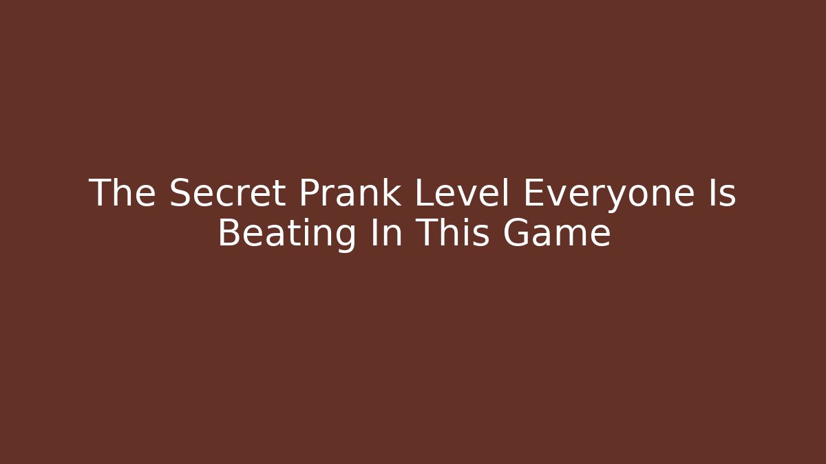 The Secret Prank Level Everyone Is Beating In This Game