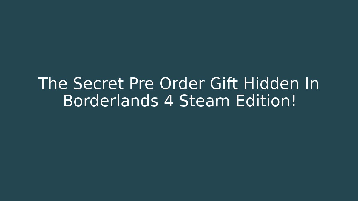 The Secret Pre Order Gift Hidden In Borderlands 4 Steam Edition!