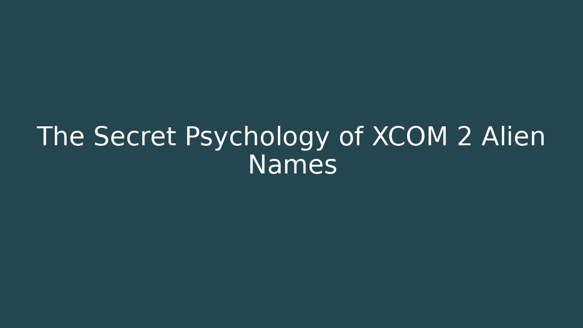 The Secret Psychology of XCOM 2 Alien Names