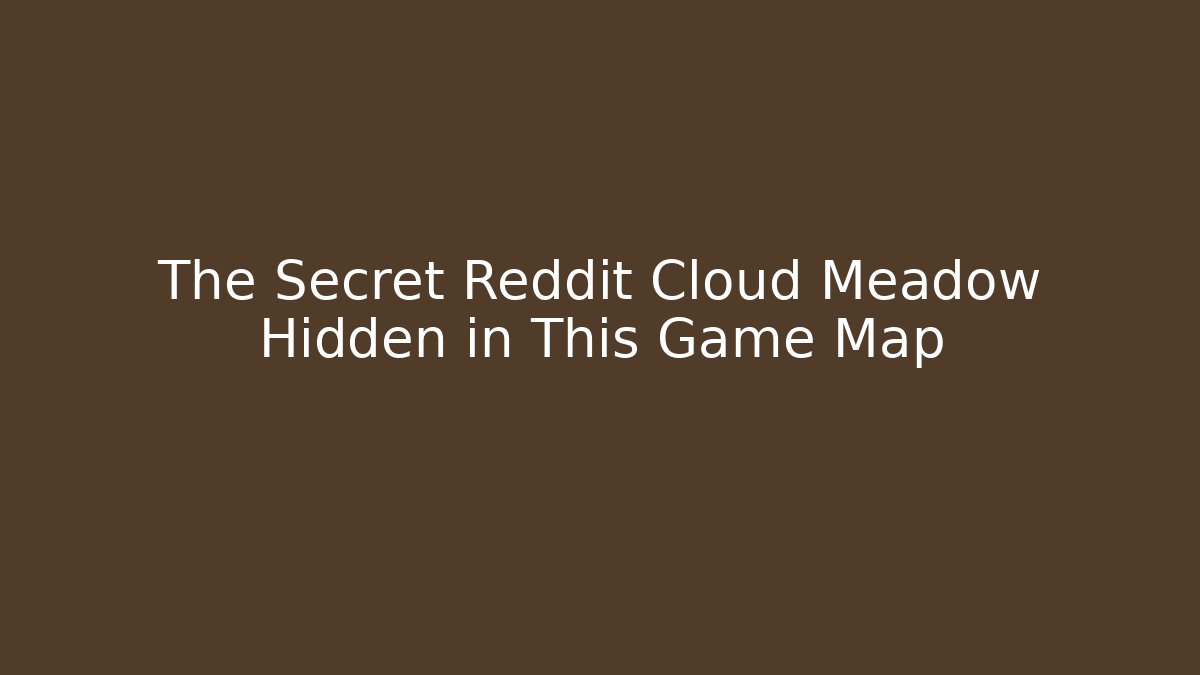 The Secret Reddit Cloud Meadow Hidden in This Game Map - NADclinic