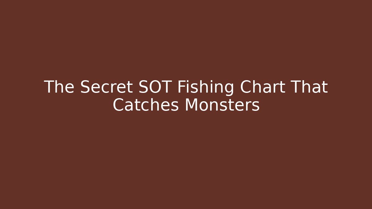 The Secret SOT Fishing Chart That Catches Monsters