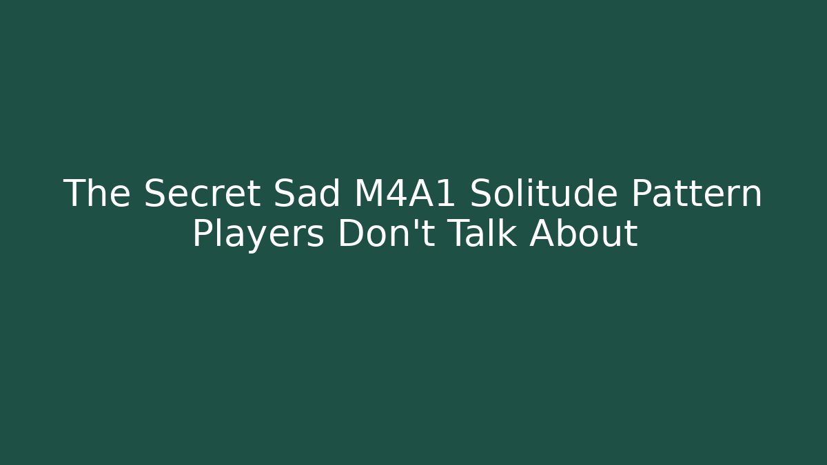 The Secret Sad M4A1 Solitude Pattern Players Don't Talk About