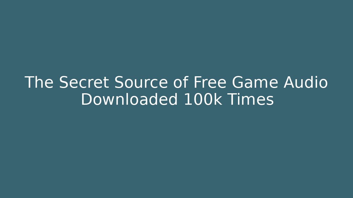 The Secret Source of Free Game Audio Downloaded 100k Times