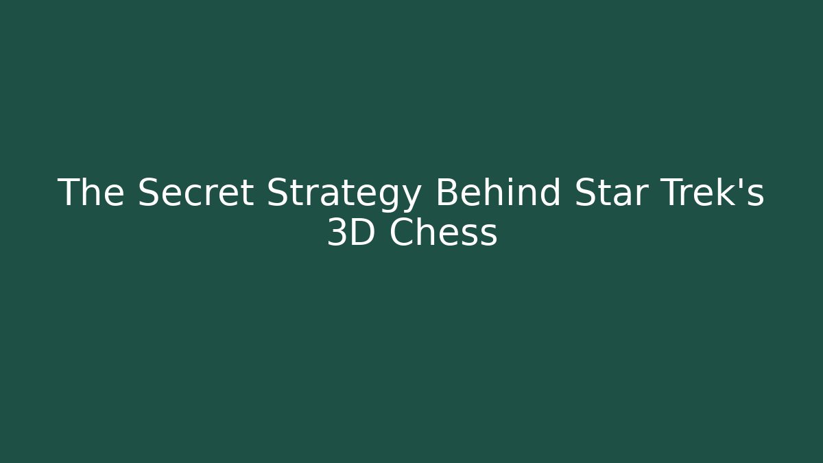 The Secret Strategy Behind Star Trek's 3D Chess