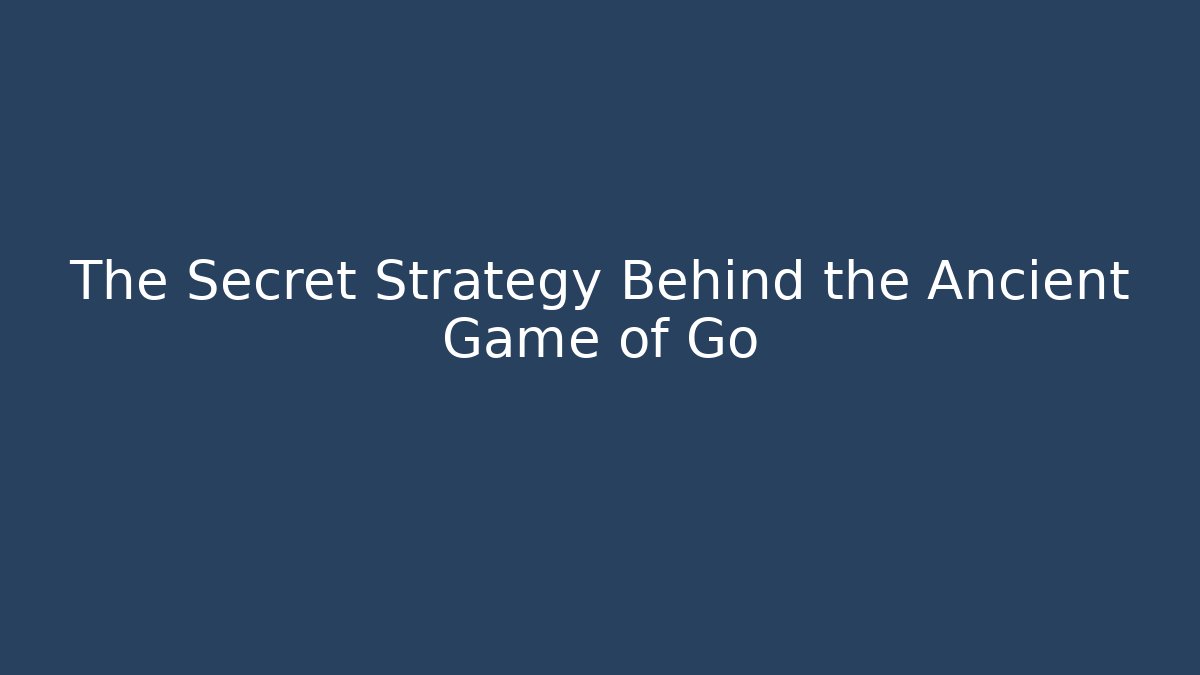 The Secret Strategy Behind the Ancient Game of Go - NADclinic
