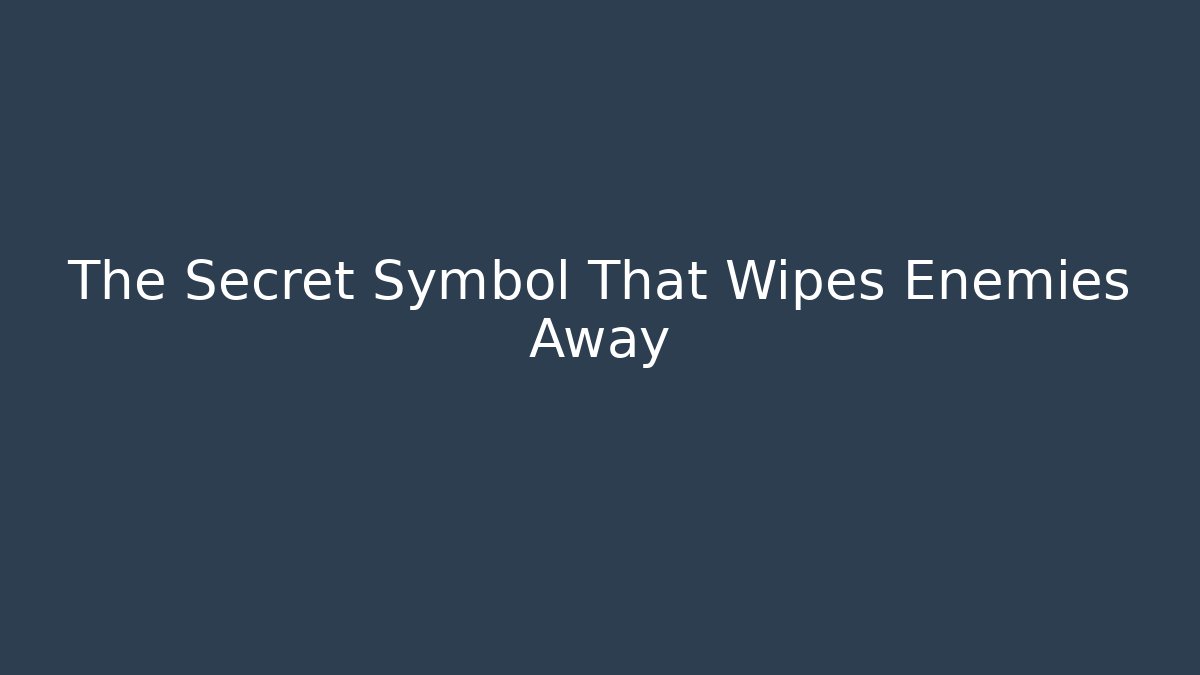 The Secret Symbol That Wipes Enemies Away
