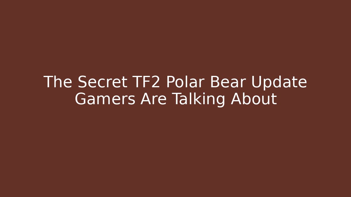 The Secret TF2 Polar Bear Update Gamers Are Talking About