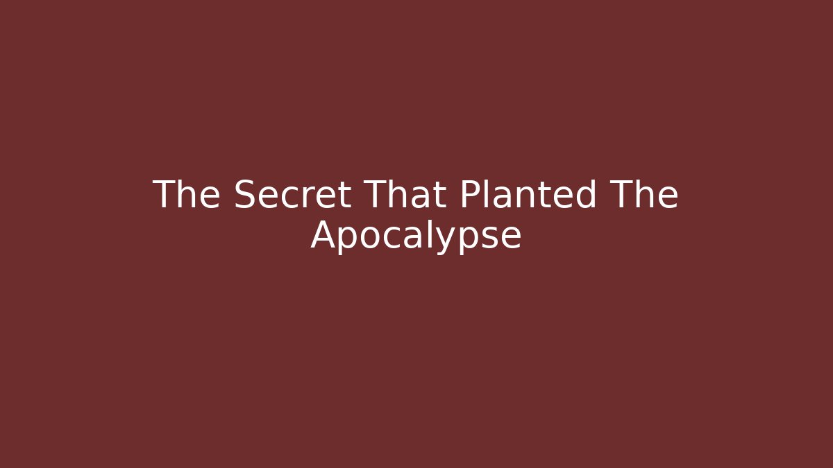 The Secret That Planted The Apocalypse