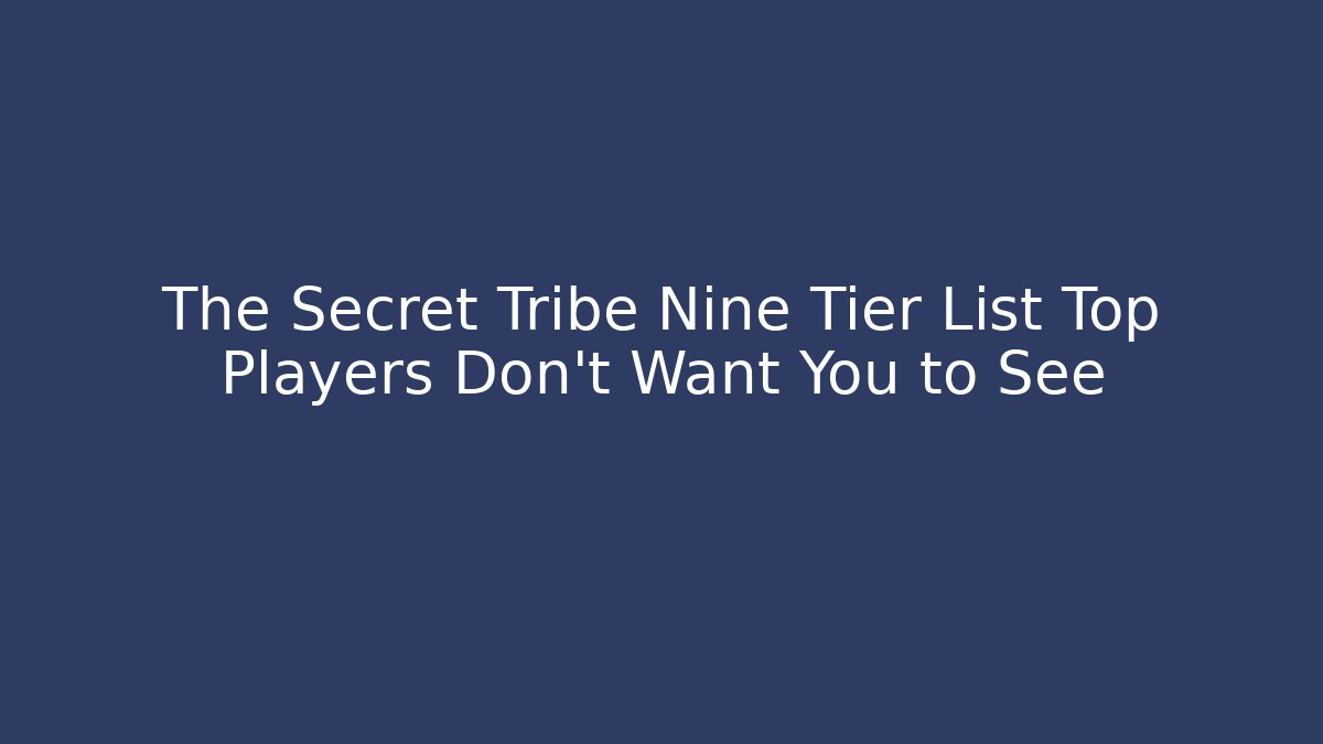 The Secret Tribe Nine Tier List Top Players Don't Want You to See