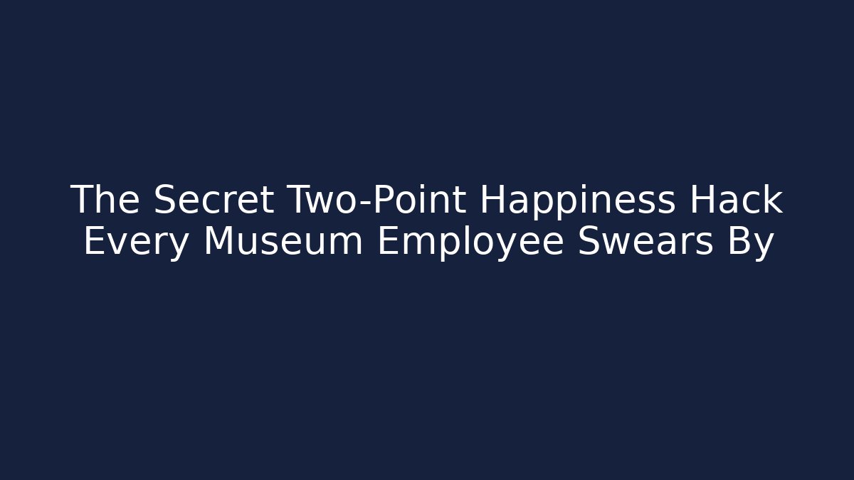 The Secret Two-Point Happiness Hack Every Museum Employee Swears By - NADclinic