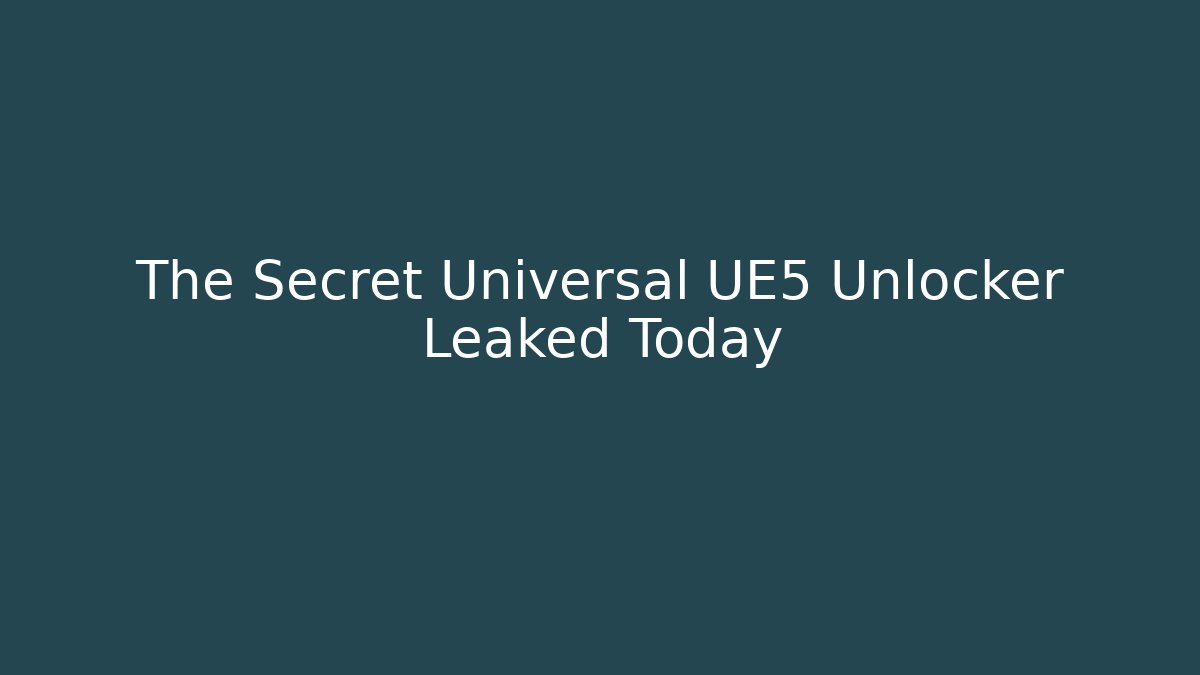 The Secret Universal UE5 Unlocker Leaked Today