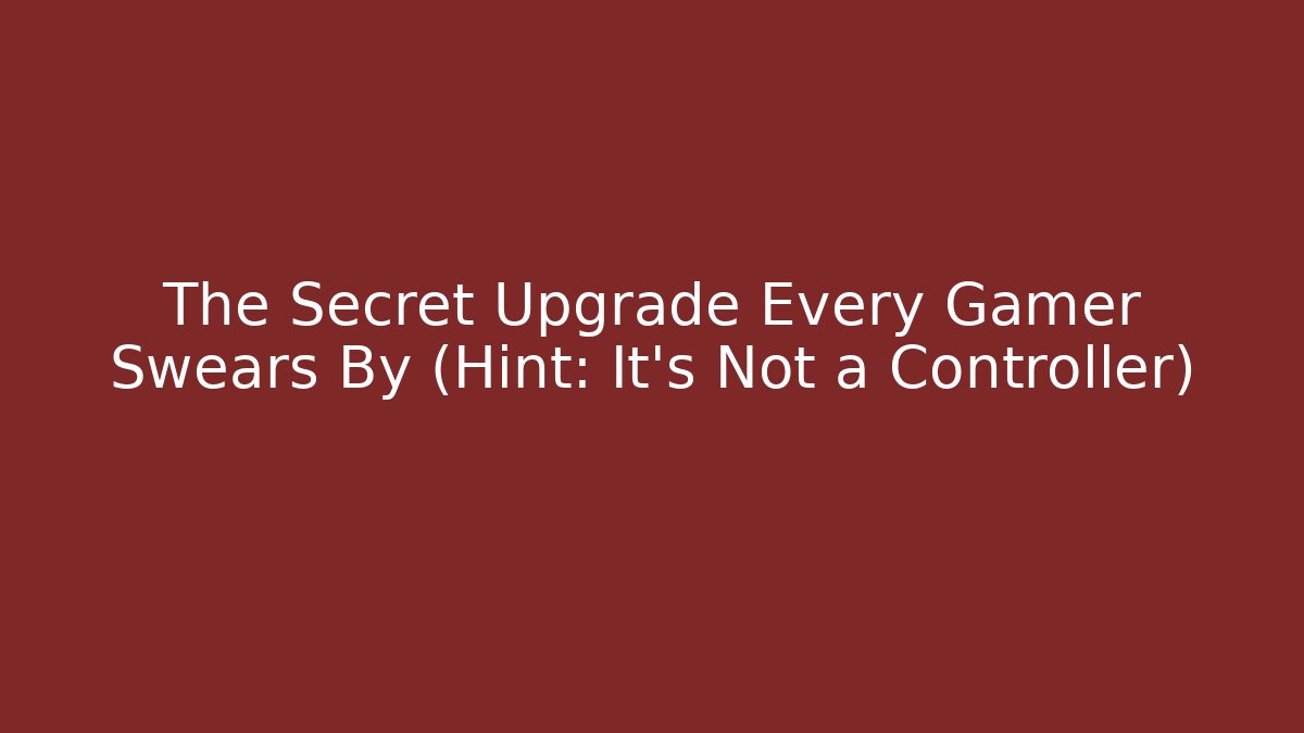 The Secret Upgrade Every Gamer Swears By (Hint: It’s Not a Controller)