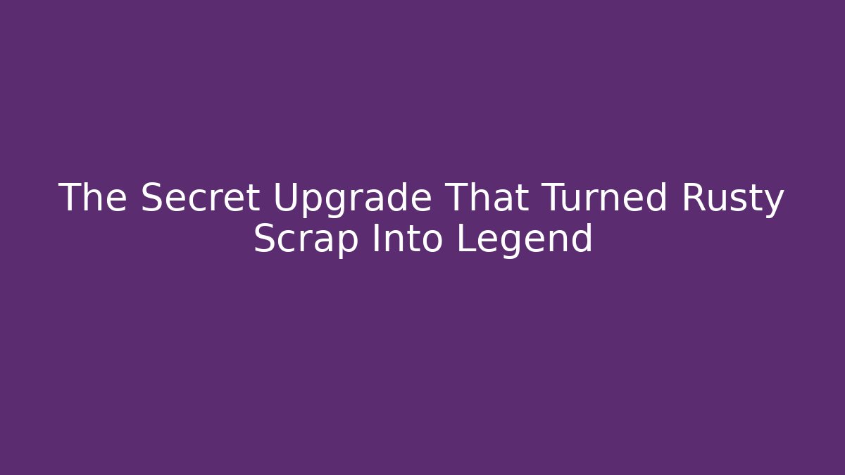 The Secret Upgrade That Turned Rusty Scrap Into Legend