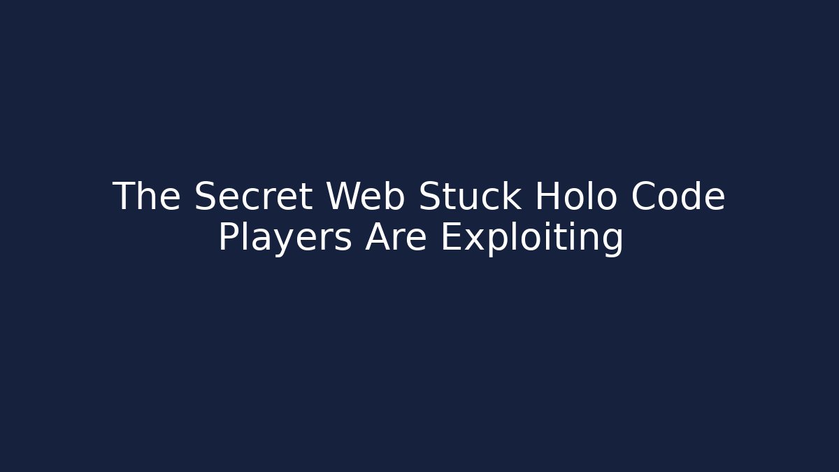 The Secret Web Stuck Holo Code Players Are Exploiting