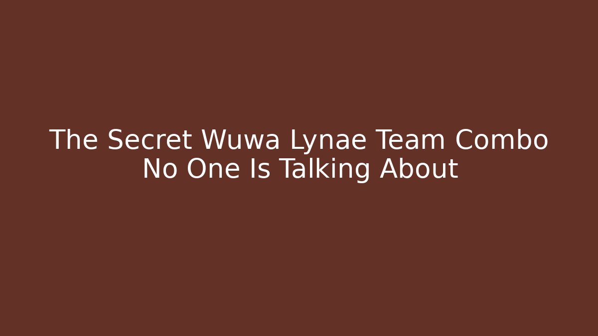 The Secret Wuwa Lynae Team Combo No One Is Talking About