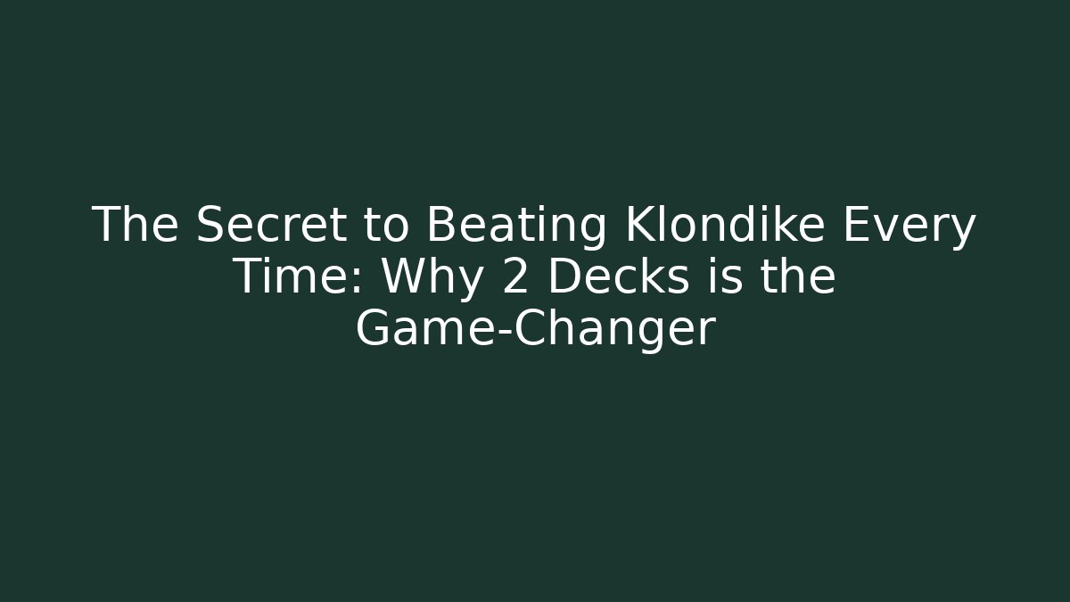 The Secret to Beating Klondike Every Time: Why 2 Decks is the Game-Changer