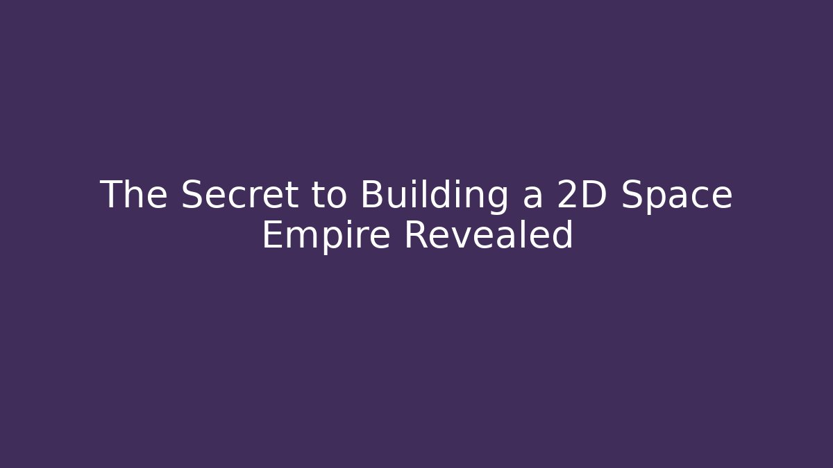 The Secret to Building a 2D Space Empire Revealed