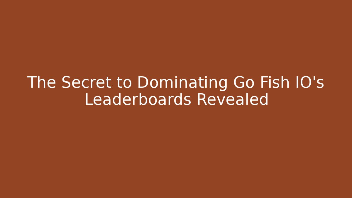 The Secret to Dominating Go Fish IO's Leaderboards Revealed - NADclinic