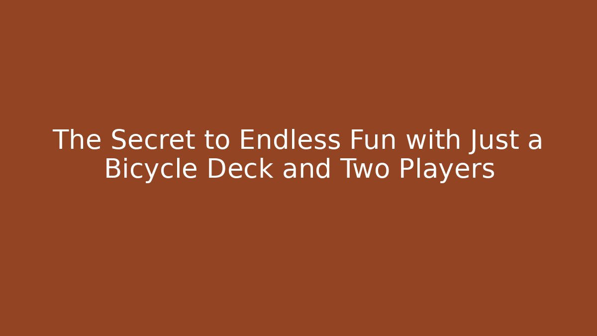 The Secret to Endless Fun with Just a Bicycle Deck and Two Players