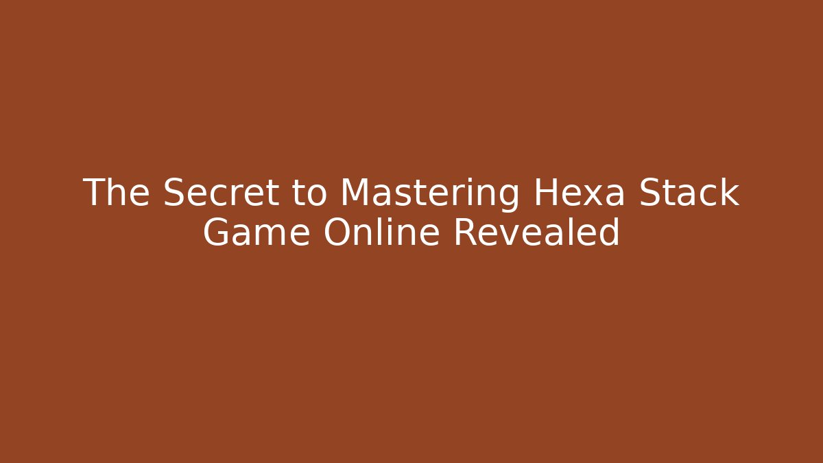 The Secret to Mastering Hexa Stack Game Online Revealed