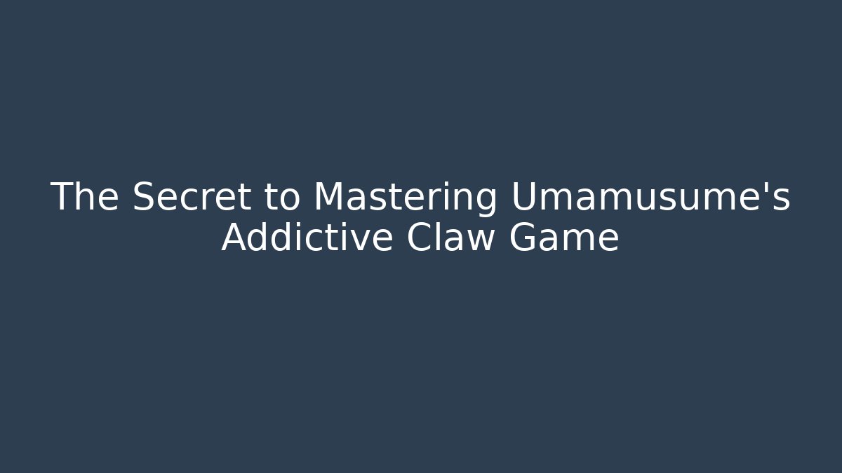 The Secret to Mastering Umamusume's Addictive Claw Game
