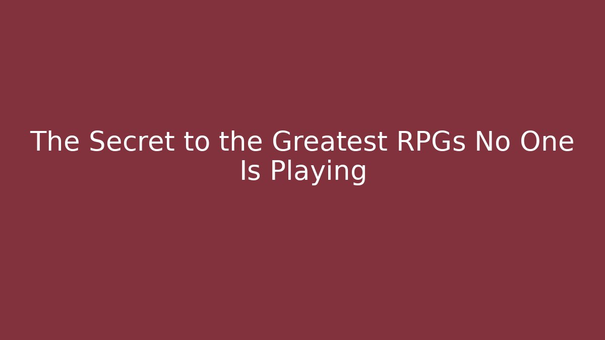 The Secret to the Greatest RPGs No One Is Playing