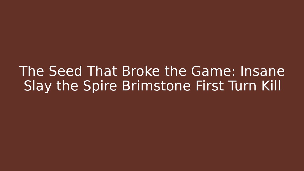 The Seed That Broke the Game: Insane Slay the Spire Brimstone First Turn Kill