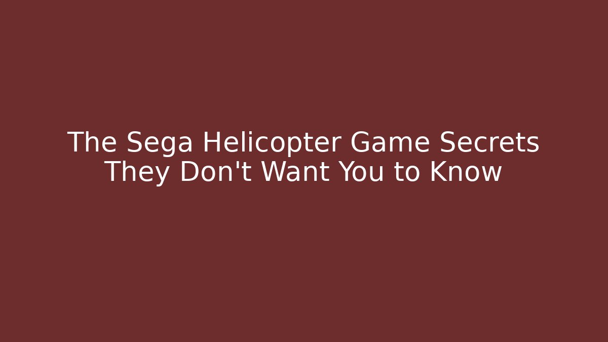 The Sega Helicopter Game Secrets They Don't Want You to Know