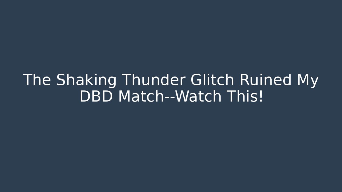 The Shaking Thunder Glitch Ruined My DBD Match—Watch This!