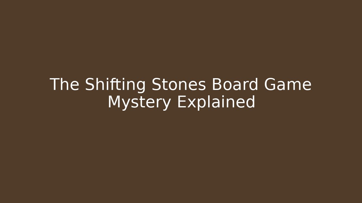 The Shifting Stones Board Game Mystery Explained - NADclinic