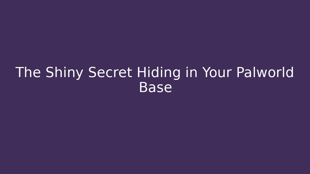 The Shiny Secret Hiding in Your Palworld Base