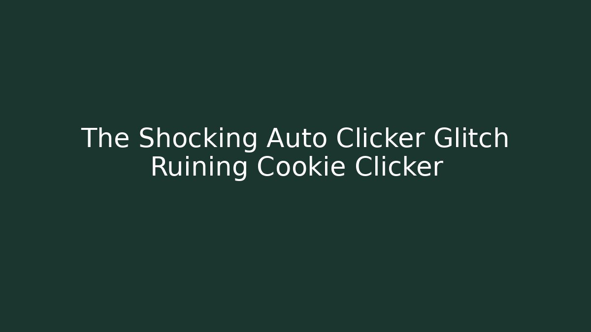 The Shocking Auto Clicker Glitch Ruining Cookie Clicker