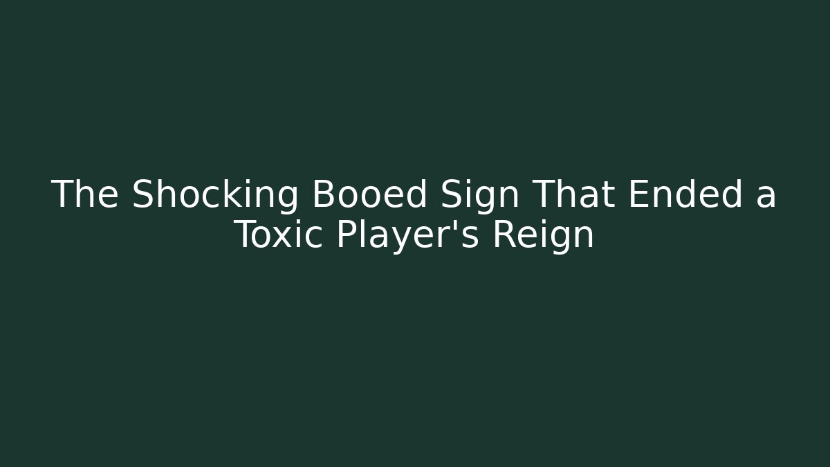 The Shocking Booed Sign That Ended a Toxic Player's Reign