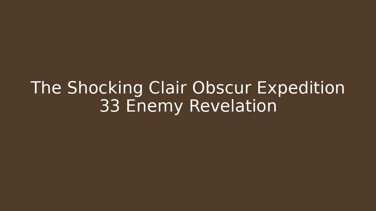 The Shocking Clair Obscur Expedition 33 Enemy Revelation