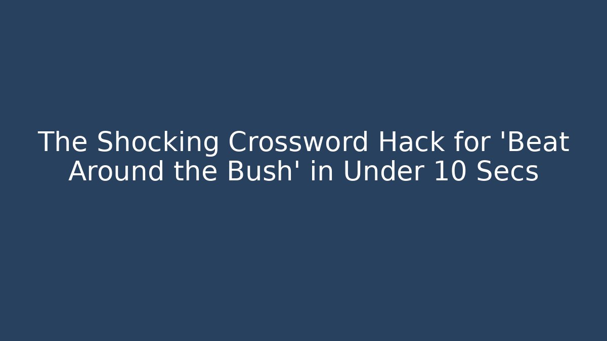 The Shocking Crossword Hack for 'Beat Around the Bush' in Under 10 Secs