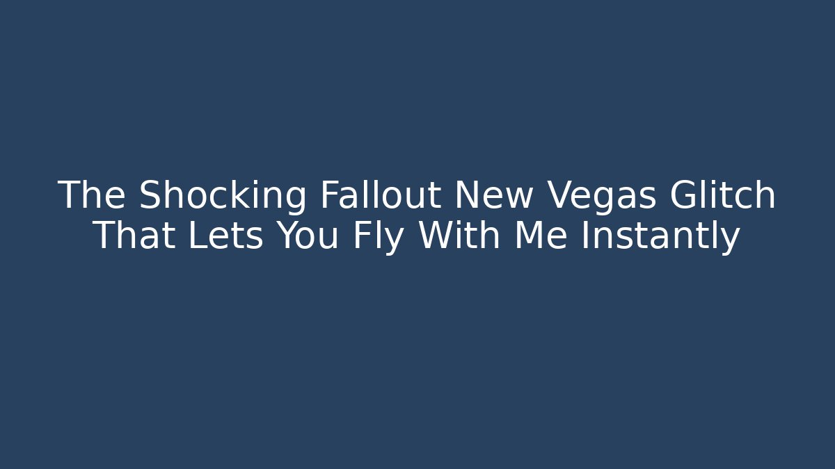 The Shocking Fallout New Vegas Glitch That Lets You Fly With Me Instantly