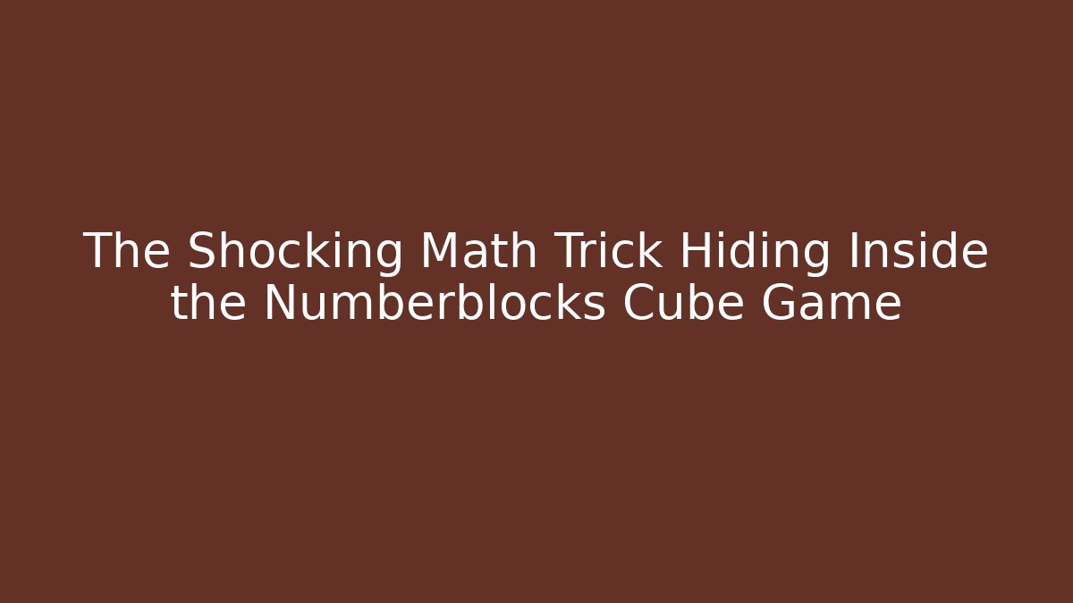 The Shocking Math Trick Hiding Inside the Numberblocks Cube Game