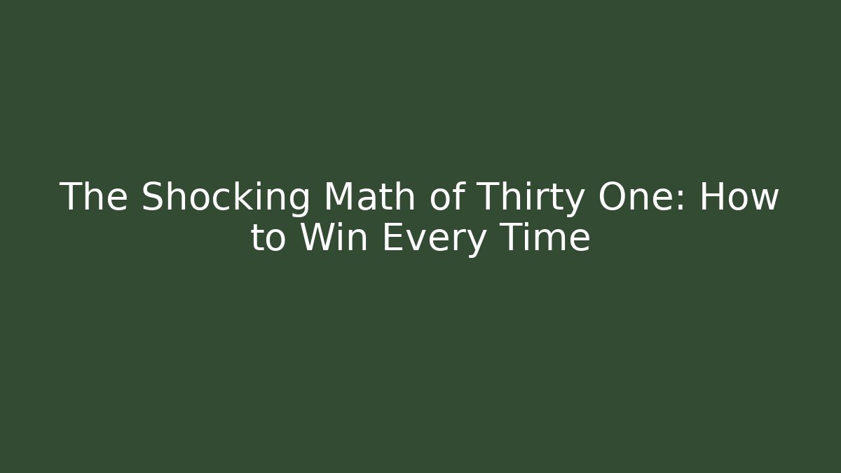 The Shocking Math of Thirty One: How to Win Every Time