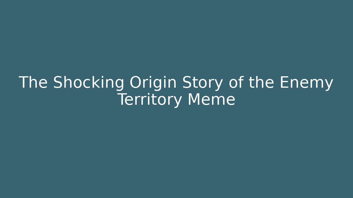 The Shocking Origin Story of the Enemy Territory Meme
