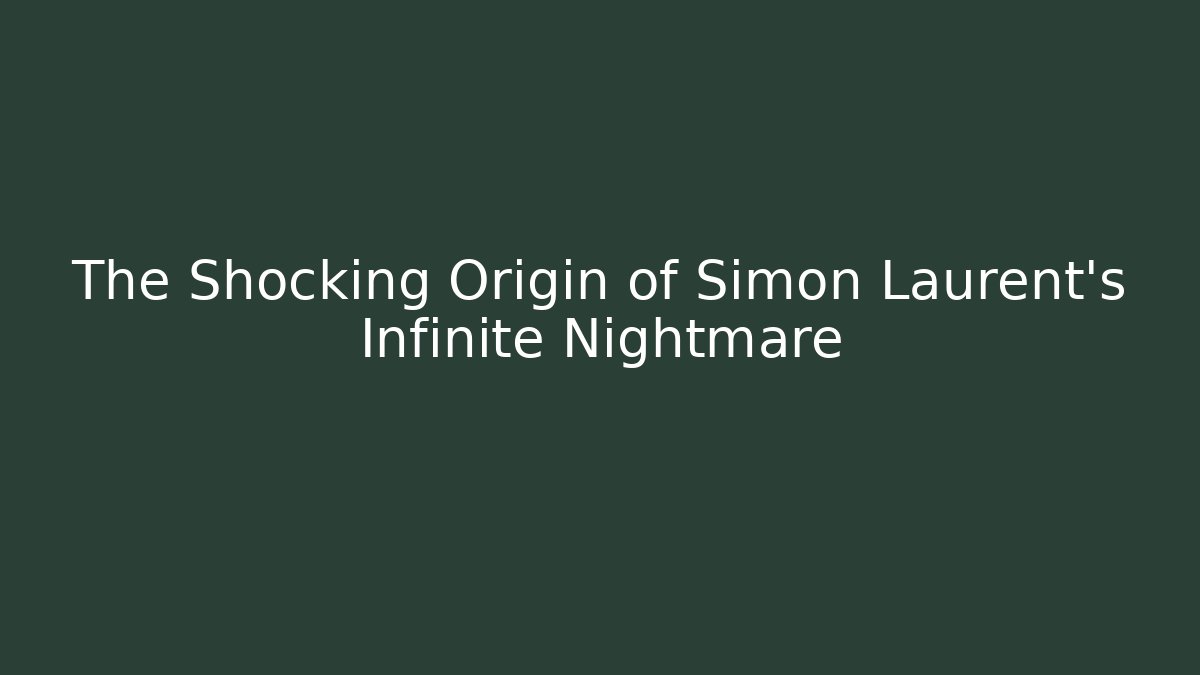 The Shocking Origin of Simon Laurent's Infinite Nightmare