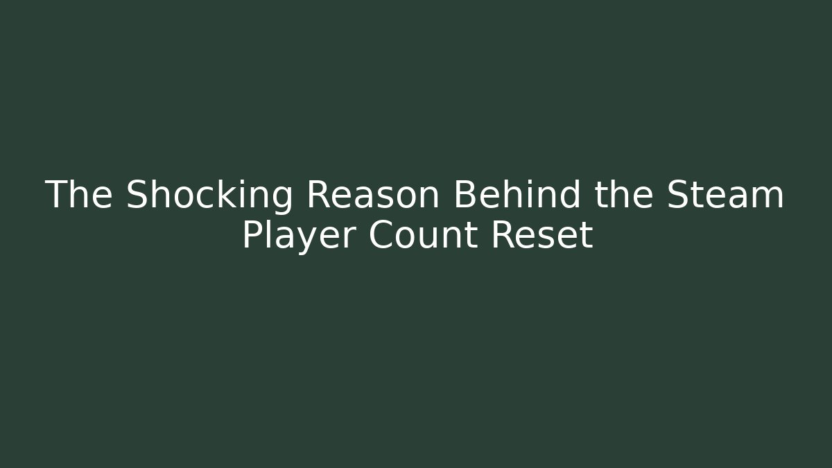 The Shocking Reason Behind the Steam Player Count Reset