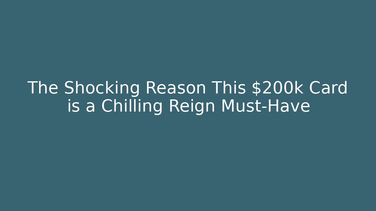 The Shocking Reason This $200k Card is a Chilling Reign Must-Have